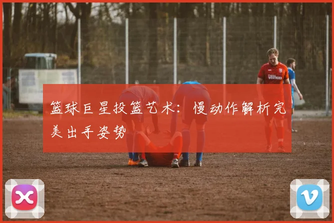 篮球巨星投篮艺术：慢动作解析完美出手姿势