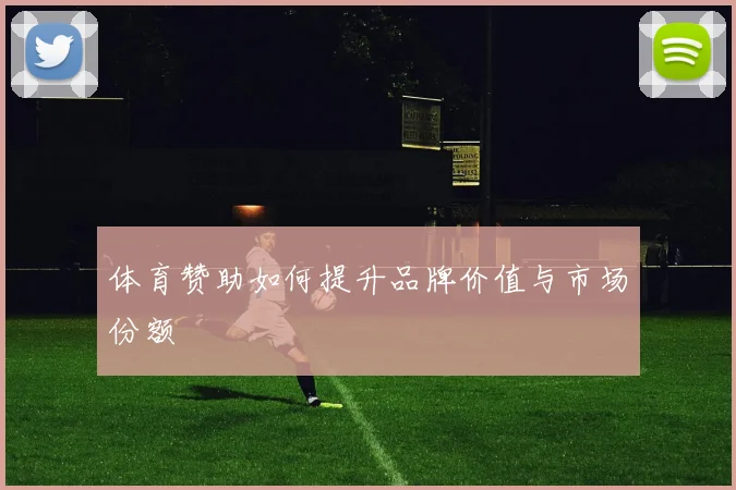 体育赞助如何提升品牌价值与市场份额